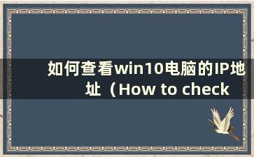 如何查看win10电脑的IP地址（How to check the IP address of a win10 computer）